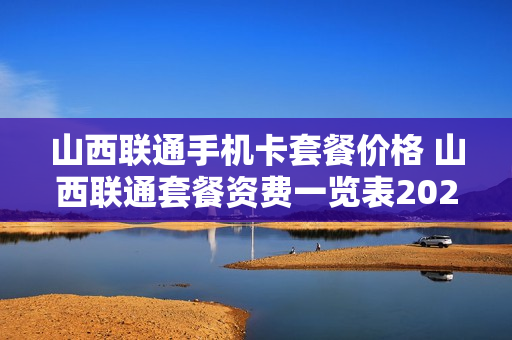 山西联通手机卡套餐价格 山西联通套餐资费一览表2020