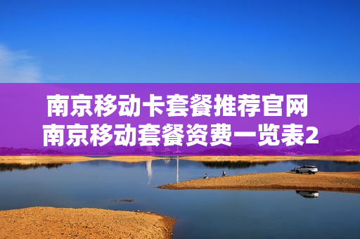 南京移动卡套餐推荐官网 南京移动套餐资费一览表2020