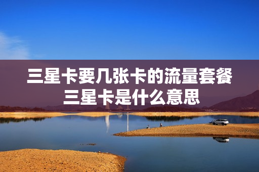 三星卡要几张卡的流量套餐 三星卡是什么意思