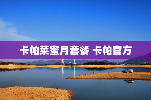 卡帕莱蜜月套餐 卡帕官方