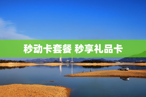 秒动卡套餐 秒享礼品卡