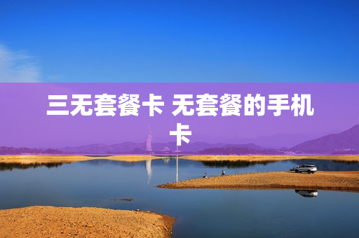 三无套餐卡 无套餐的手机卡