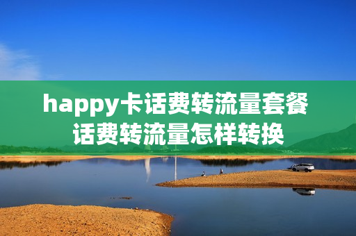 happy卡话费转流量套餐 话费转流量怎样转换