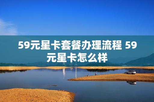 59元星卡套餐办理流程 59元星卡怎么样