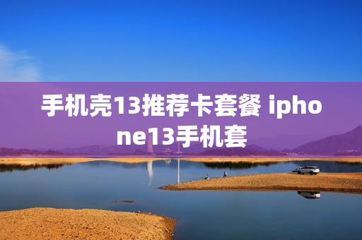 手机壳13推荐卡套餐 iphone13手机套
