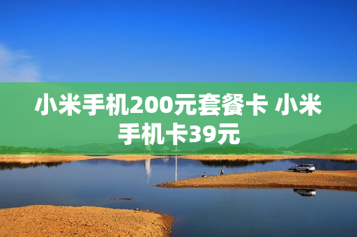 小米手机200元套餐卡 小米手机卡39元