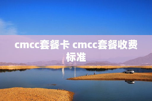 cmcc套餐卡 cmcc套餐收费标准