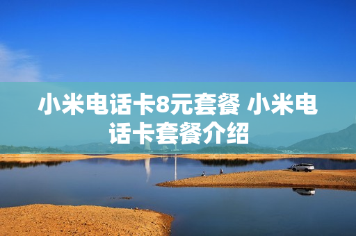 小米电话卡8元套餐 小米电话卡套餐介绍