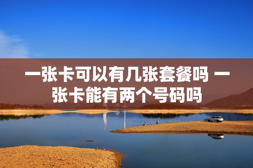 一张卡可以有几张套餐吗 一张卡能有两个号码吗