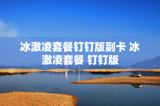 冰激凌套餐钉钉版副卡 冰激凌套餐 钉钉版