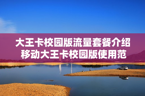 大王卡校园版流量套餐介绍 移动大王卡校园版使用范围