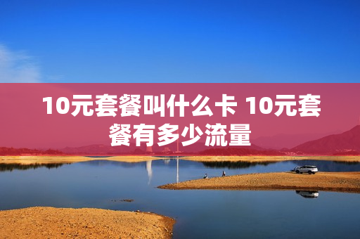 10元套餐叫什么卡 10元套餐有多少流量