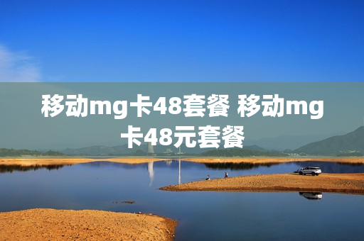 移动mg卡48套餐 移动mg卡48元套餐