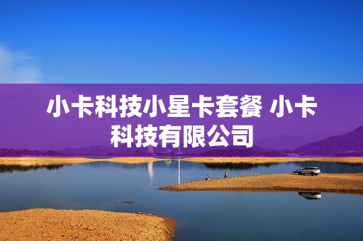 小卡科技小星卡套餐 小卡科技有限公司