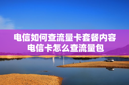 电信如何查流量卡套餐内容 电信卡怎么查流量包