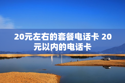 20元左右的套餐电话卡 20元以内的电话卡