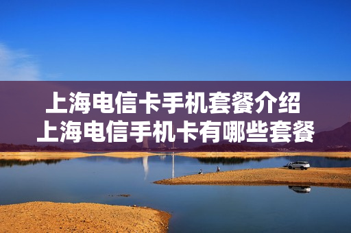上海电信卡手机套餐介绍 上海电信手机卡有哪些套餐