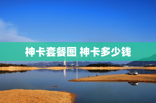 神卡套餐图 神卡多少钱
