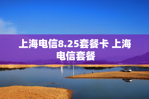 上海电信8.25套餐卡 上海 电信套餐
