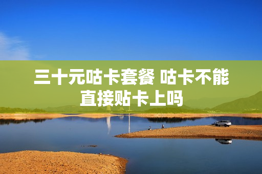 三十元咕卡套餐 咕卡不能直接贴卡上吗