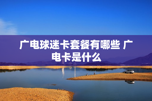 广电球迷卡套餐有哪些 广电卡是什么