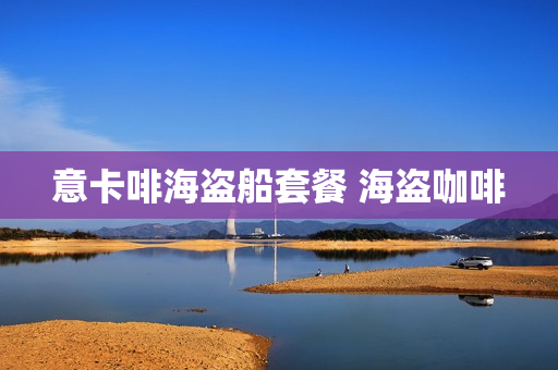 意卡啡海盗船套餐 海盗咖啡