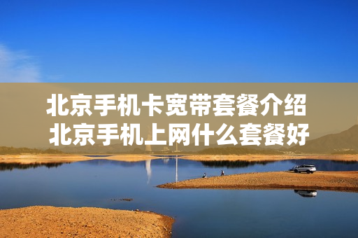北京手机卡宽带套餐介绍 北京手机上网什么套餐好