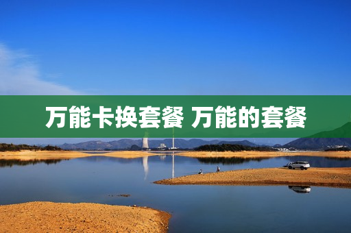 万能卡换套餐 万能的套餐