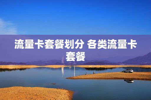 流量卡套餐划分 各类流量卡套餐