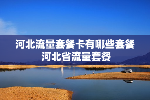 河北流量套餐卡有哪些套餐 河北省流量套餐