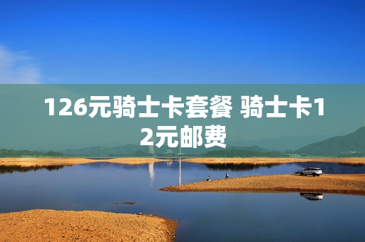 126元骑士卡套餐 骑士卡12元邮费
