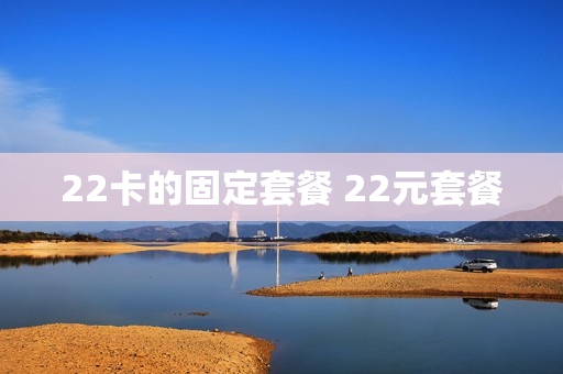 22卡的固定套餐 22元套餐