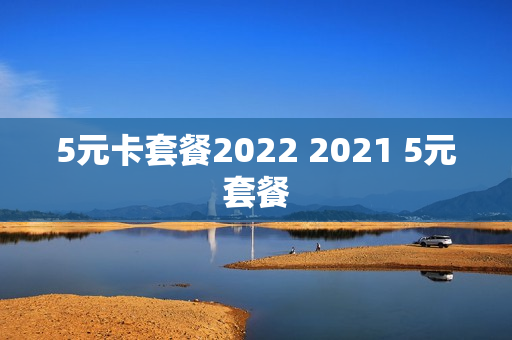 5元卡套餐2022 2021 5元套餐