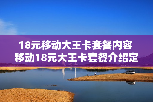 18元移动大王卡套餐内容 移动18元大王卡套餐介绍定向流量