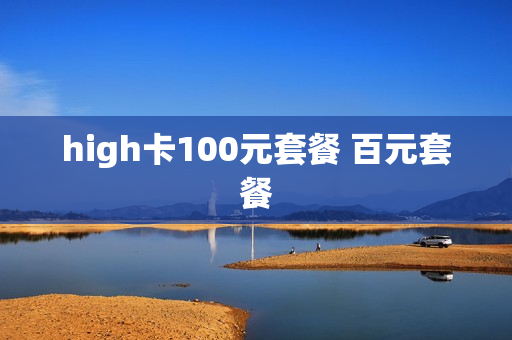 high卡100元套餐 百元套餐