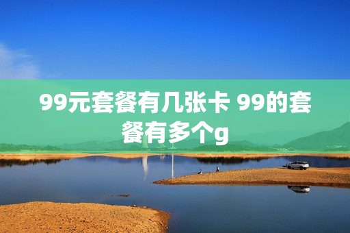 99元套餐有几张卡 99的套餐有多个g