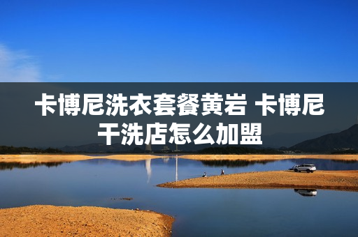 卡博尼洗衣套餐黄岩 卡博尼干洗店怎么加盟