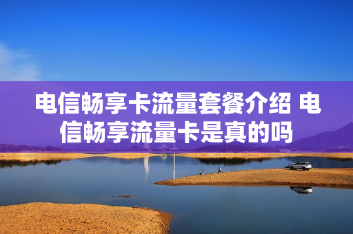 电信畅享卡流量套餐介绍 电信畅享流量卡是真的吗