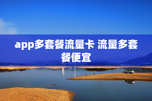 app多套餐流量卡 流量多套餐便宜