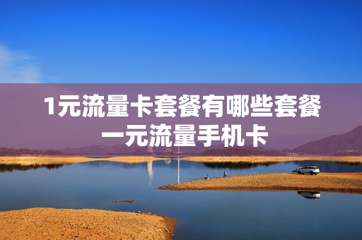 1元流量卡套餐有哪些套餐 一元流量手机卡