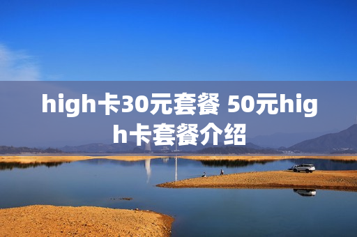 high卡30元套餐 50元high卡套餐介绍