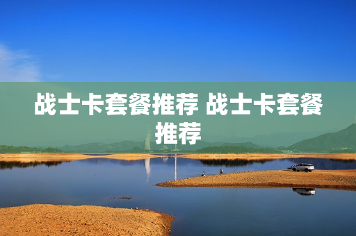 战士卡套餐推荐 战士卡套餐推荐