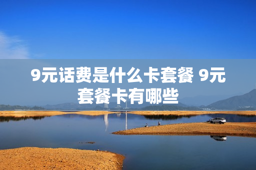 9元话费是什么卡套餐 9元套餐卡有哪些