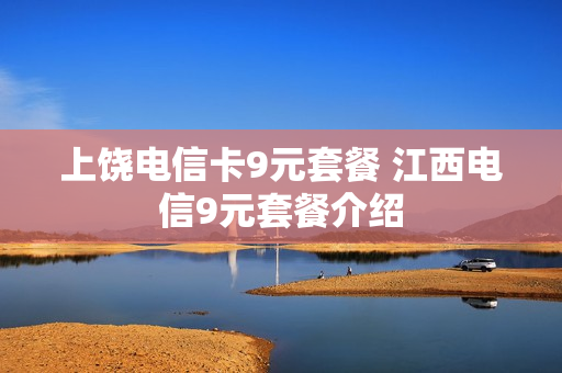 上饶电信卡9元套餐 江西电信9元套餐介绍