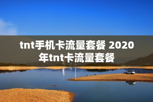 tnt手机卡流量套餐 2020年tnt卡流量套餐
