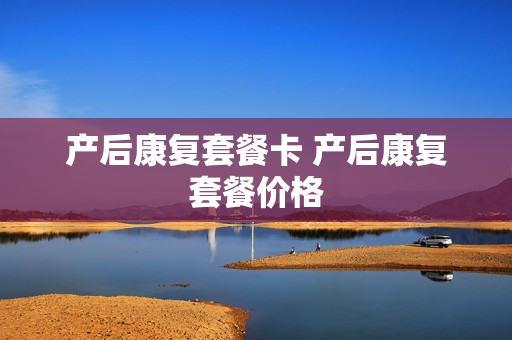 产后康复套餐卡 产后康复套餐价格