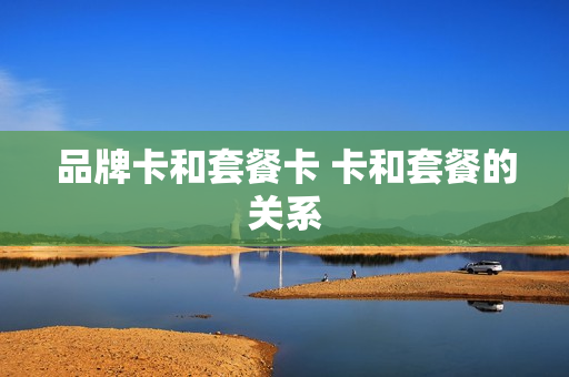 品牌卡和套餐卡 卡和套餐的关系