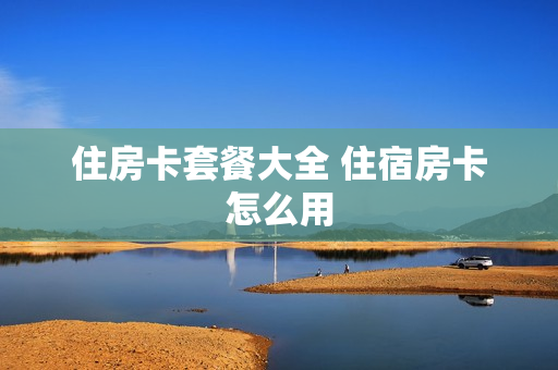 住房卡套餐大全 住宿房卡怎么用
