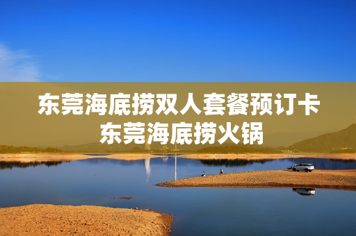 东莞海底捞双人套餐预订卡 东莞海底捞火锅