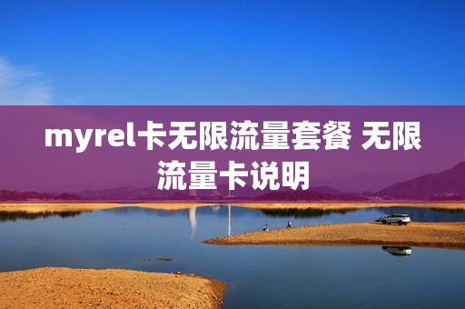 myrel卡无限流量套餐 无限流量卡说明